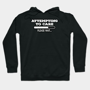 Attempting to Care Loading Please Wait Funny Sarcastic Hoodie